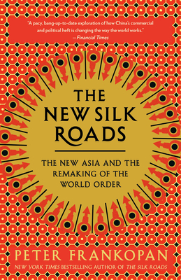 The New Silk Roads: The New Asia and the Remaking of the World Order - Frankopan, Peter
