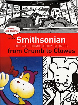 The New Smithsonian Book of Comic Book Stories: From Crumb to Clowes - Callahan, Bob