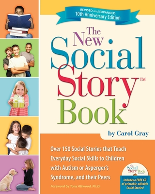 The New Social Story Book, Revised and Expanded 10th Anniversary Edition: Over 150 Social Stories That Teach Everyday Social Skills to Children with Autism or Asperger's Syndrome and Their Peers - Gray, Carol, Bvms, and Attwood, Tony, Dr., PhD (Foreword by)