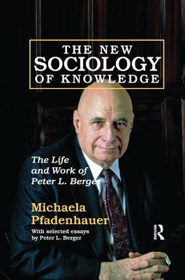 The New Sociology of Knowledge: The Life and Work of Peter L. Berger - Pfadenhauer, Michaela