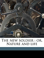 The New Soldier; Or, Nature and Life
