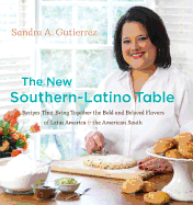 The New Southern-Latino Table: Recipes That Bring Together the Bold and Beloved Flavors of Latin America & the American South