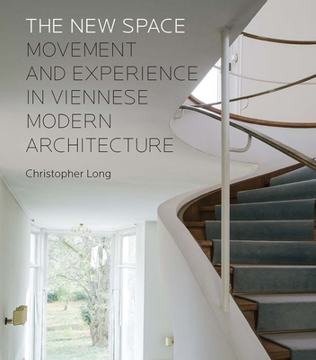 The New Space: Movement and Experience in Viennese Modern Architecture - Long, Christopher