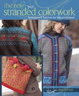 The New Stranded Colorwork: Techniques and Patterns for Vibrant Knitwear