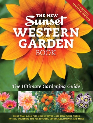 The New Sunset Western Garden Book: The Ultimate Gardening Guide - The Editors of Sunset