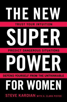 The New Superpower for Women: Trust Your Intuition, Predict Dangerous Situations, and Defend Yourself from the Unthinkable - Kardian, Steve, and Pistek, A Clara