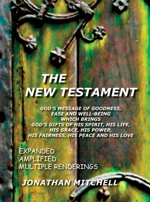 The New Testament, God's Message of Goodness, Ease and Well-Being Which Brings God's Gifts of His Spirit, His Life, His Grace, His Power, His Fairness, His Peace and His Love - Mitchell, Jonathan Paul