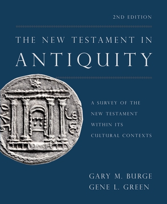 The New Testament in Antiquity, 2nd Edition: A Survey of the New Testament Within Its Cultural Contexts - Burge, Gary M, and Green, Gene L