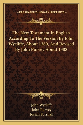 The New Testament In English According To The Version By John Wycliffe, About 1380, And Revised By John Purvey About 1388 - Wycliffe, John (Editor), and Purvey, John (Editor), and Forshall, Josiah (Editor)