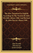 The New Testament in English According to the Version by John Wycliffe, about 1380, and Revised by John Purvey about 1388