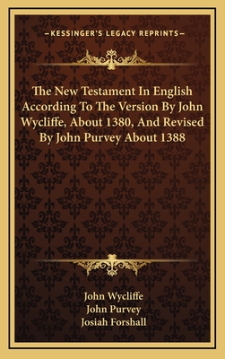 The New Testament in English According to the Version by John Wycliffe, about 1380, and Revised by John Purvey about 1388 - Wycliffe, John (Editor), and Purvey, John (Editor), and Forshall, Josiah (Editor)