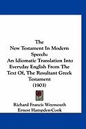 The New Testament In Modern Speech: An Idiomatic Translation Into Everyday English From The Text Of, The Resultant Greek Testament (1903)