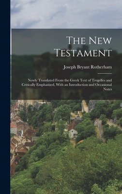 The New Testament: Newly Translated From the Greek Text of Tregelles and Critically Emphasised, With an Introduction and Occasional Notes - Rotherham, Joseph Bryant