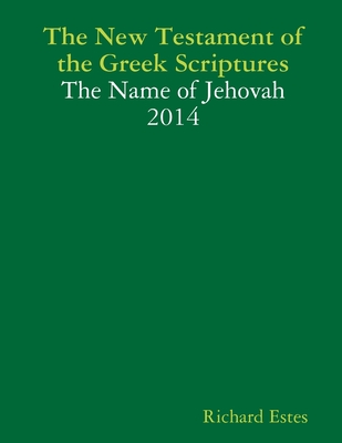 The New Testament of the Greek Scriptures - The Name of Jehovah 2014 - Estes, Richard