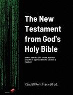 The New Testament of the Holy Bible from God: It takes a perfect faith system, a perfect preacher, & a perfect Bible for salvation & freedom!