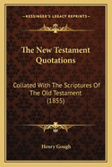 The New Testament Quotations: Collated with the Scriptures of the Old Testament (1855)