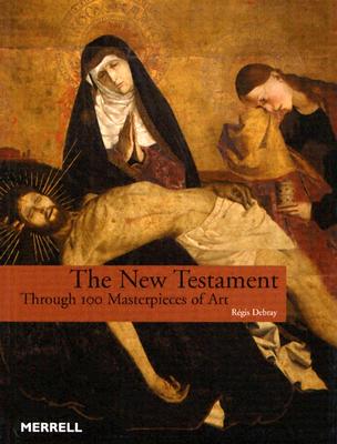 The New Testament: Through 100 Masterpieces of Art - Debray, Regis