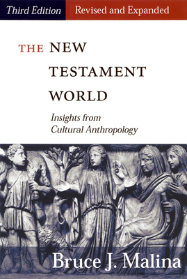 The New Testament World, Third Edition, Revised and Expanded: Insights from Cultural Anthropology - Malina, Bruce J
