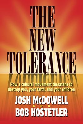 The New Tolerance: How a Cultural Movement Threatens to Destroy You, Your Faith, and Your Children. - McDowell, Josh, and Hostetler, Bob