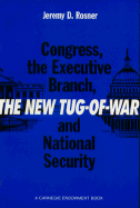 The New Tug-Of-War: Congress, the Executive Branch, and National Security - Rosner, Jeremy D