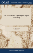 The new Universal Etymological English Dictionary: ... To Which is Added, a Dictionary of Cant Words. By N. Bailey. The Fifth Edition, Corrected, and Much Improved Throughout, .. By Mr. Buchanan