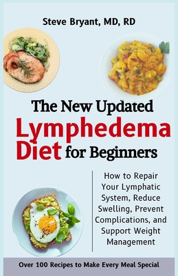 The New Updated Lymphedema Diet for Beginners: How to Repair Your Lymphatic System, Reduce Swelling, Prevent Complications, and Support Weight Management - Bryant Rd, Steve, MD