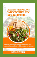 The New Utmost 2024 Gerson Therapy Cookbook: Nutritional And H  l ng R       T  F ght C n  r, B   t Immun t , R m v  Toxins W th Illn    R