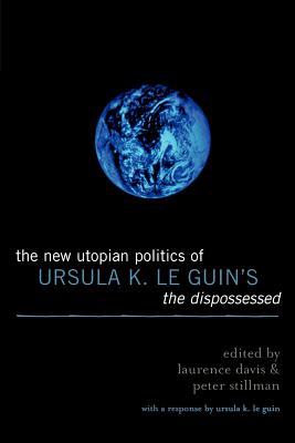 The New Utopian Politics of Ursula K. Le Guin's The Dispossessed - Davis, Laurence (Editor), and Stillman, Peter (Editor), and Burns, Tony (Contributions by)