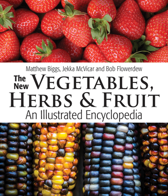 The New Vegetables, Herbs and Fruit: An Illustrated Encyclopedia - Biggs, Matthew, and McVicar, Jekka, and Flowerdew, Bob