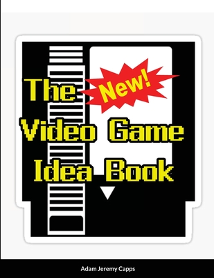 The New Video Game Idea Book - Jeremy Capps, Adam