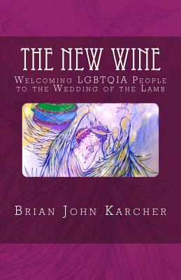 The New Wine: Welcoming LGBTQIA People to the Wedding of the Lamb - 