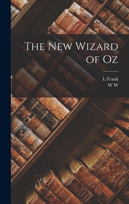 The new Wizard of Oz - Baum, L Frank 1856-1919, and Denslow, W W 1856-1915