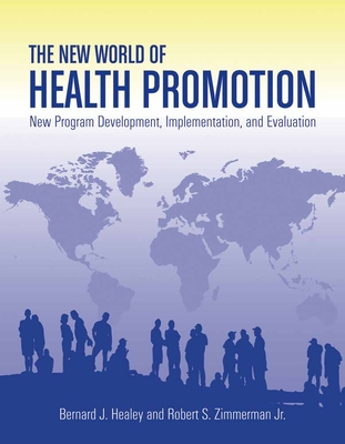 The New World of Health Promotion: New Program Development, Implementation, and Evaluation: New Program Development, Implementation, and Evaluation - Healey, Bernard J, and Zimmerman Jr, Robert S