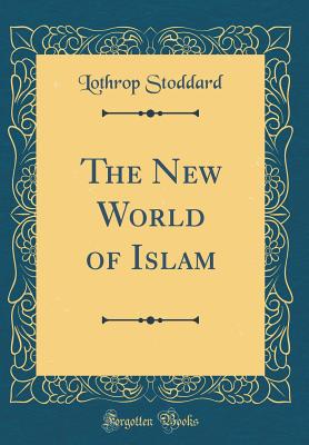 The New World of Islam (Classic Reprint) - Stoddard, Lothrop