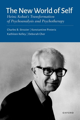 The New World of Self: Heinz Kohut's Transformation of Psychoanalysis and Psychotherapy - Strozier, Charles B, and Pinteris, Konstantine, and Kelley, Kathleen