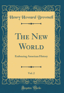 The New World, Vol. 2: Embracing American History (Classic Reprint)