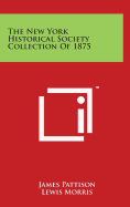 The New York Historical Society Collection Of 1875 - Pattison, James, and Morris, Lewis