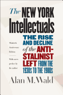 The New York Intellectuals: The Rise and Decline of the Anti-Stalinist Left from the 1930s to the 1980s