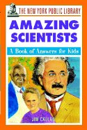 The New York Public Library Amazing Scientists: A Book of Answers for Kids - The New York Public Library, and Callan, Jim, and Robinson, Marshall