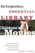 The New York Times Essential Library Children's Movies: A Critic's Guide to the Best Films Available on Video and DVD - Nichols, Peter M