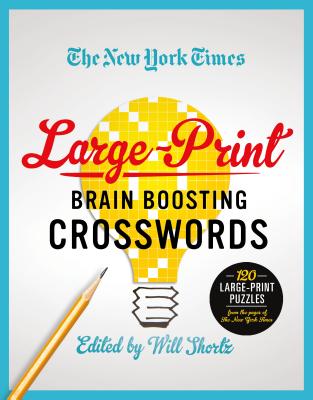 The New York Times Large-Print Brain-Boosting Crosswords: 120 Large-Print Puzzles from the Pages of the New York Times - New York Times, and Shortz, Will (Editor)