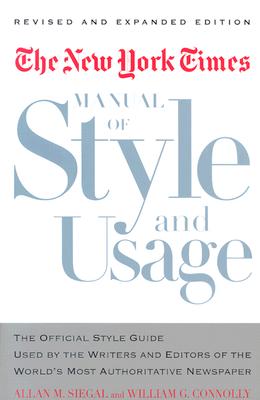 The New York Times Manual of Style and Usage, Revised and Expanded Edition: The Official Style Guide Used by the Writers and Editors of the World's Most Authoritative Newspaper - Siegal, Allan M, and Connolly, William E, and Connolly, William G