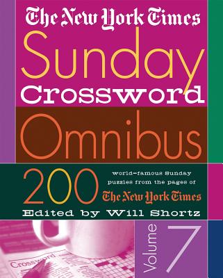 The New York Times Sunday Crossword Omnibus Volume 7: 200 World-Famous Sunday Puzzles from the Pages of the New York Times - New York Times, and Shortz, Will (Editor)