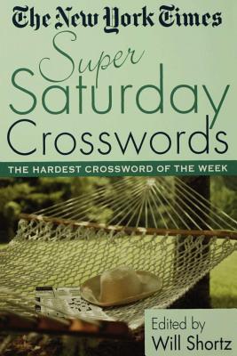 The New York Times Super Saturday Crosswords: The Hardest Crossword of the Week - New York Times, and Shortz, Will (Editor)