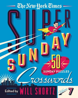 The New York Times Super Sunday Crosswords Volume 7: 50 Sunday Puzzles - New York Times, and Shortz, Will (Editor)