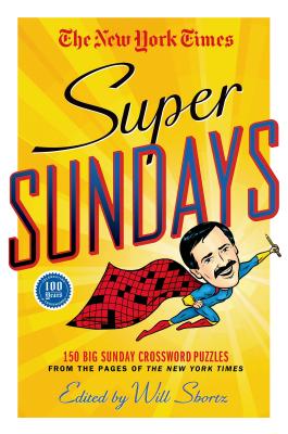 The New York Times Super Sundays: 150 Big Sunday Crossword Puzzles from the Pages of the New York Times - New York Times, and Shortz, Will (Editor)