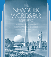 The New York World's Fair, 1939/1940: In 155 Photographs by Richard Wurts and Others