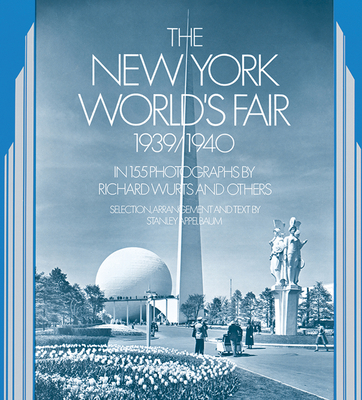 The New York World's Fair, 1939/1940: In 155 Photographs by Richard Wurts and Others - Wurts, Richard, and Appelbaum, Stanley (Editor)
