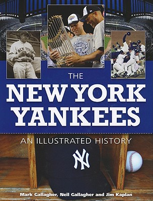 The New York Yankees: An Illustrated History - Gallagher, Neil, and Kaplan, Jim, and Gallagher, Mark