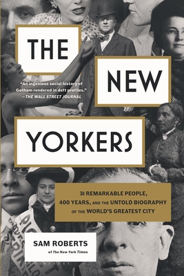 The New Yorkers: 31 Remarkable People, 400 Years, and the Untold Biography of the World's Greatest City - Roberts, Sam